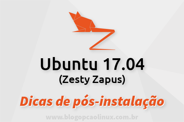 Dicas do que fazer após instalar o Ubuntu 17.04 "Zesty Zapus"