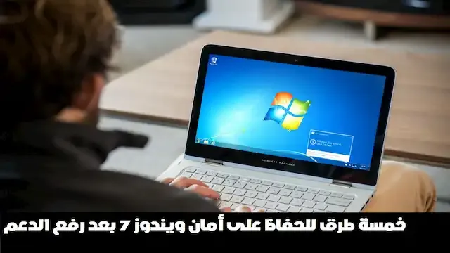 5 طرق للحفاظ على أمان ويندوز 7 بعد رفع الدعم عنها - علم الكل
