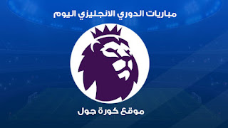 مواعيد مباريات الدوري الإنجليزي اليوم Premier League