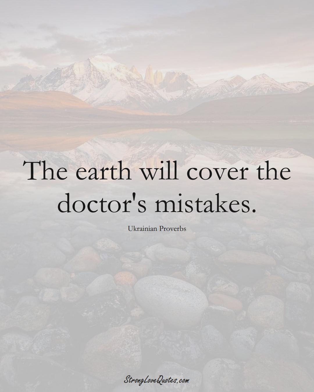 The earth will cover the doctor's mistakes. (Ukrainian Sayings);  #EuropeanSayings