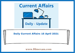 Daily Current Affairs 16 April 2021 Daily Current Affairs 16 April 2021