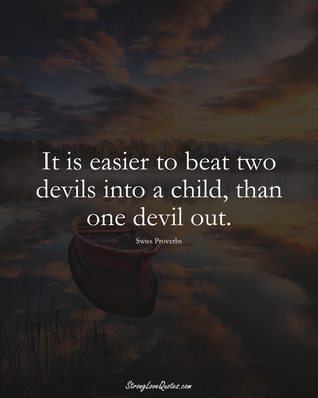 It is easier to beat two devils into a child, than one devil out. (Swiss Sayings);  #EuropeanSayings