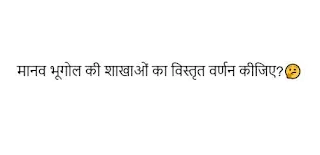 मानव भूगोल की शाखाओं का विस्तृत वर्णन कीजिए?