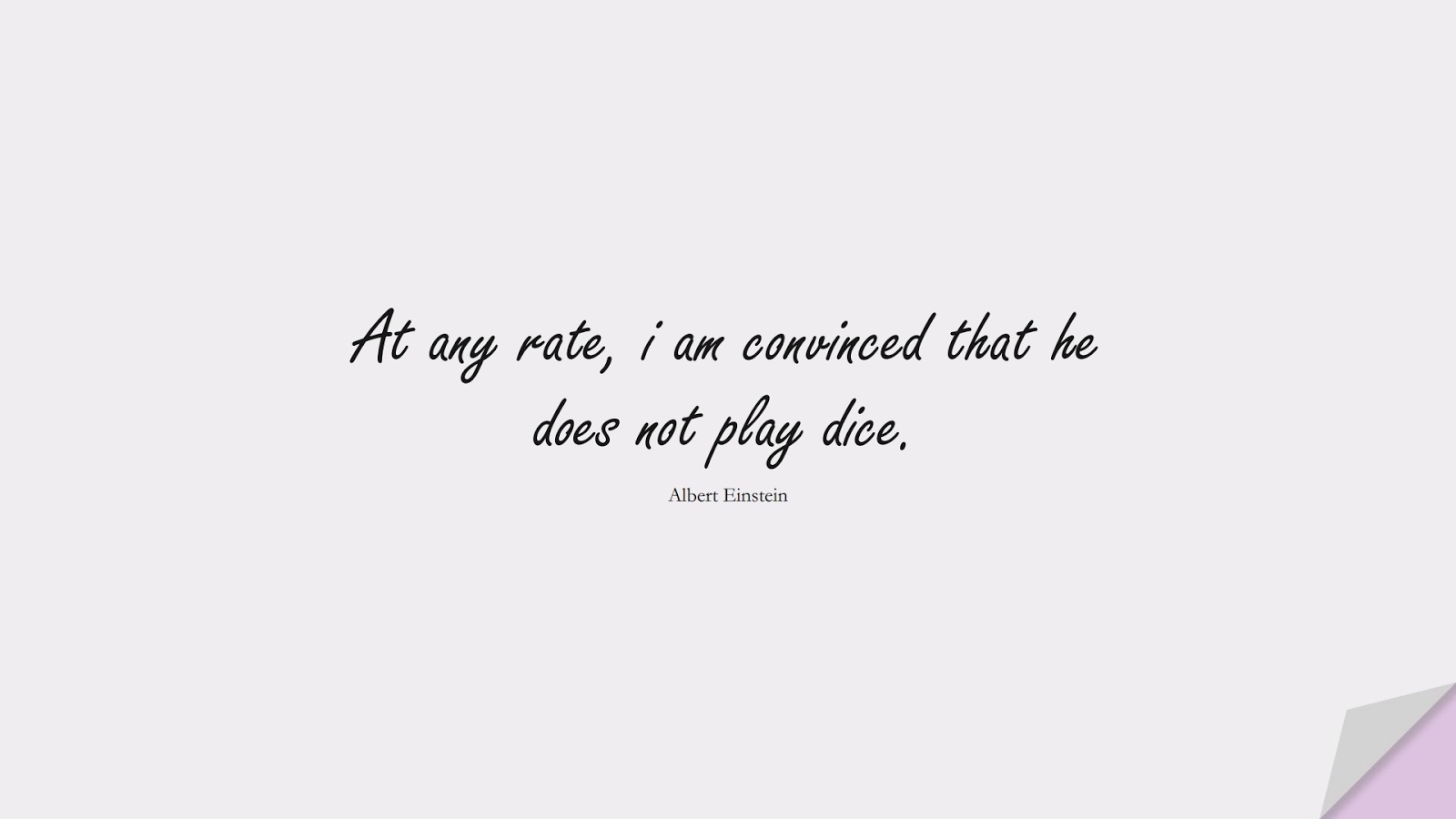 At any rate, i am convinced that he does not play dice. (Albert Einstein);  #AlbertEnsteinQuotes