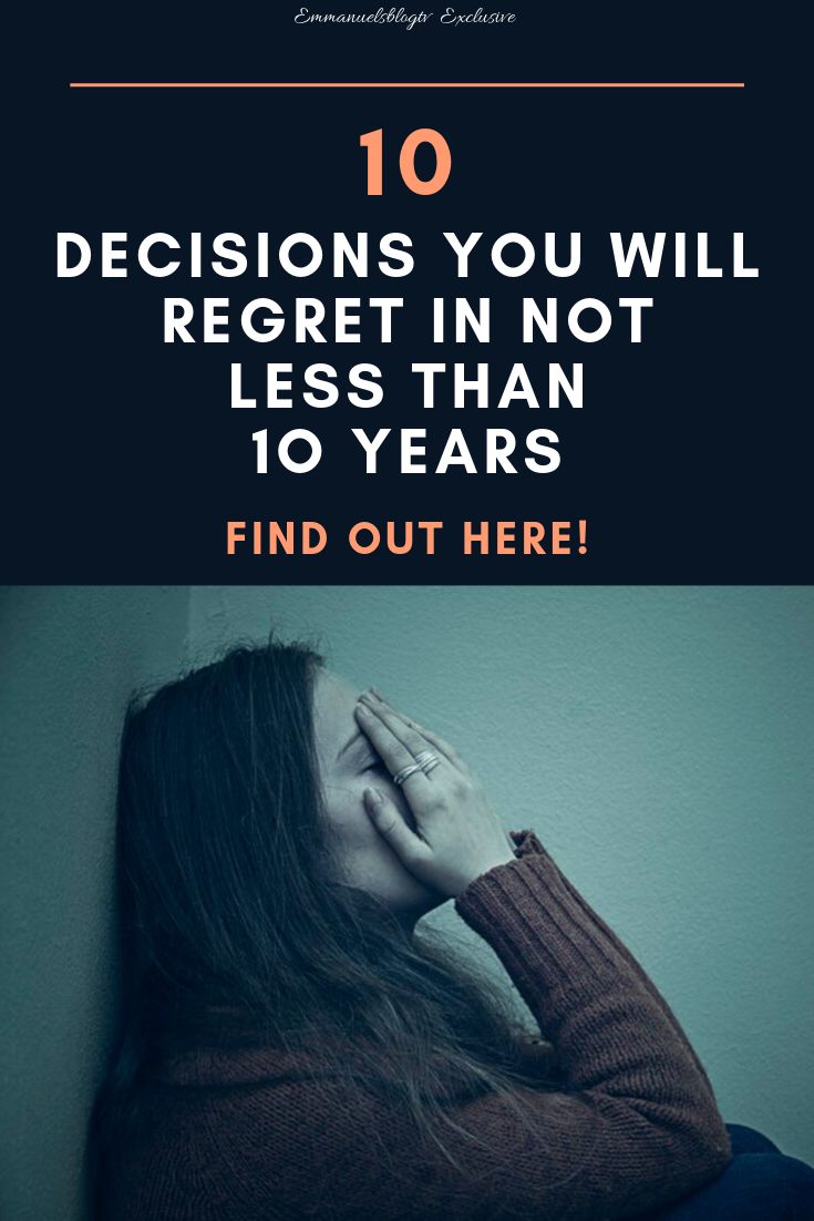 17 Decisions You Will Regret In Not Less Than 10-Years