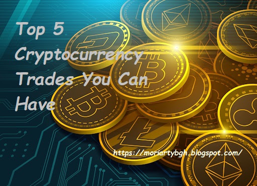 Top 5 Cryptocurrency Trades You Can Have