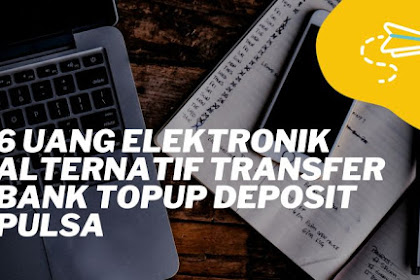 6 Uang Elektronik Alternatif Transfer Bank Topup Deposit Pulsa