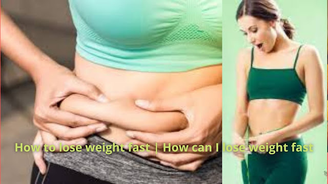 How to lose weight fast  How can I lose weight fast