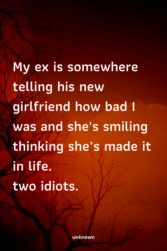 My ex is somewhere telling his new girlfriend how bad I was