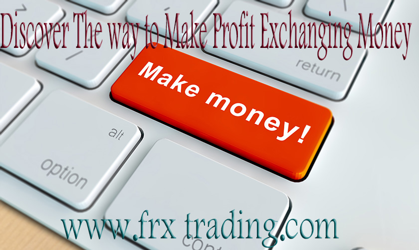 Discover The way to Make Profit Exchanging Money fx trading Fx Trading