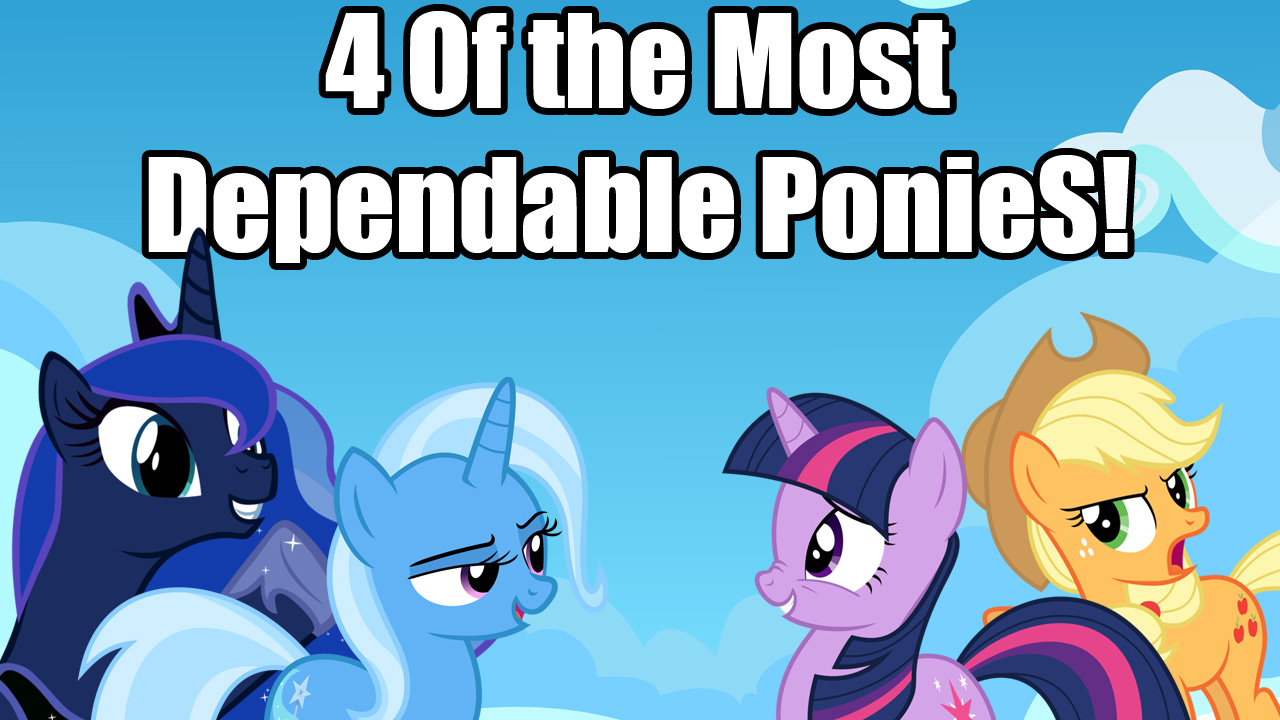 Equestria Daily MLP Stuff! Editorial Four of the Most Dependable
