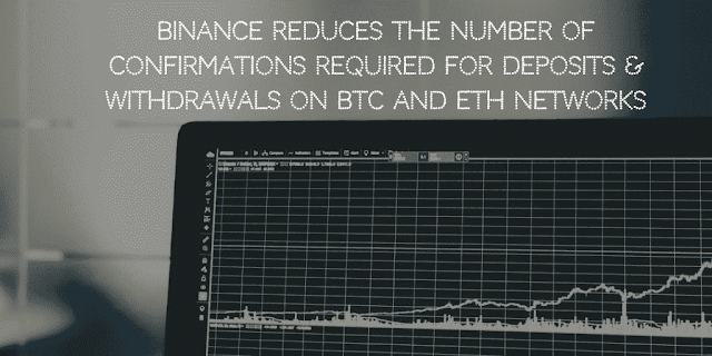 Binance Reduces the Number of Block Confirmations on BTC and ETH Networks for Deposits & Withdrawals