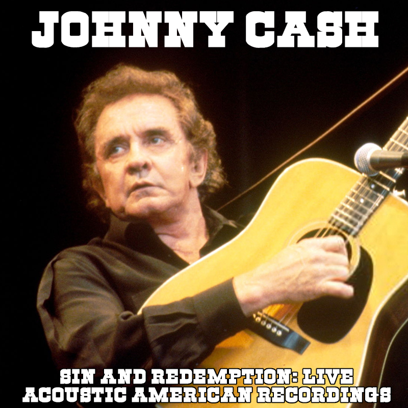 Albums That Should Exist Johnny Cash Sin and Redemption Live Acoustic American Recordings (1994)