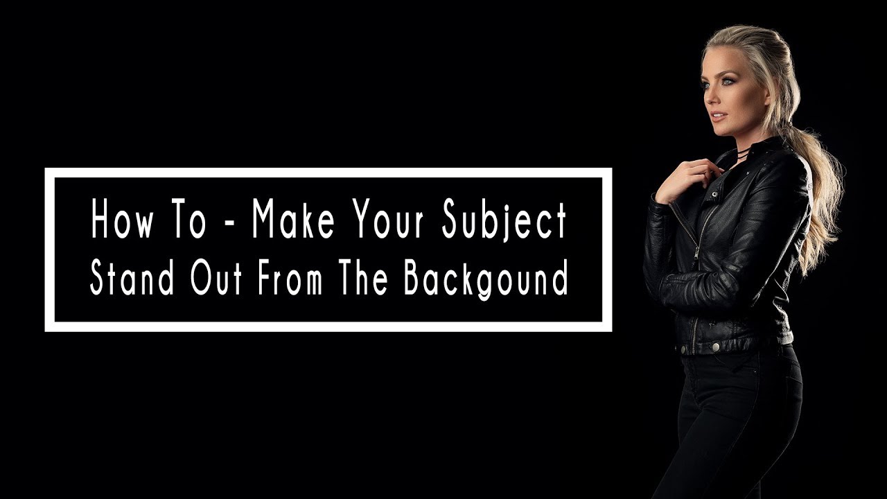 Make Your Subject Stand Out From The Background