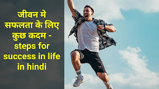 जीवन मे सफलता के लिए कुछ कदम - steps for success in life in hindi