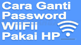 Cara Mengganti Password Wifi Lewat HP