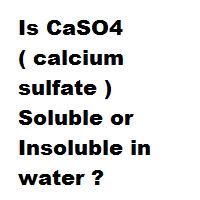Is CaSO4 ( calcium sulfate ) Soluble or Insoluble in water ? Is CaSO4 ( calcium sulfate ) Soluble or Insoluble in water ?