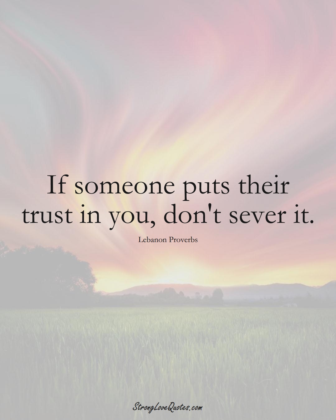 If someone puts their trust in you, don't sever it. (Lebanon Sayings);  #MiddleEasternSayings