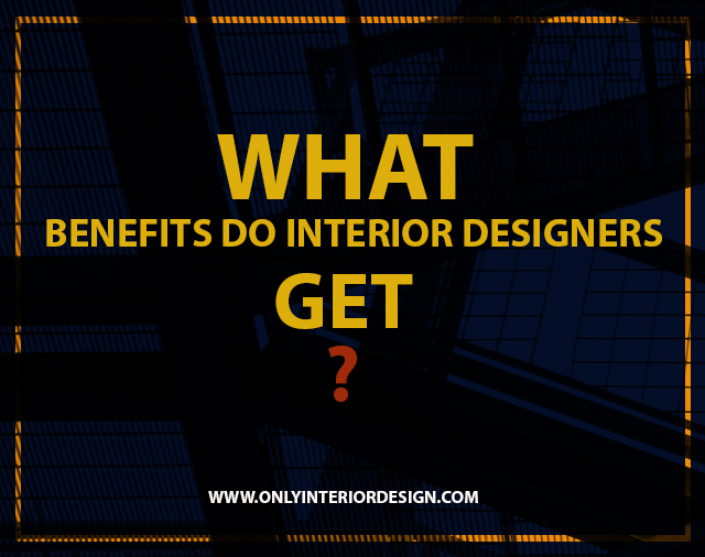 What Benefits Do Interior Designers Get