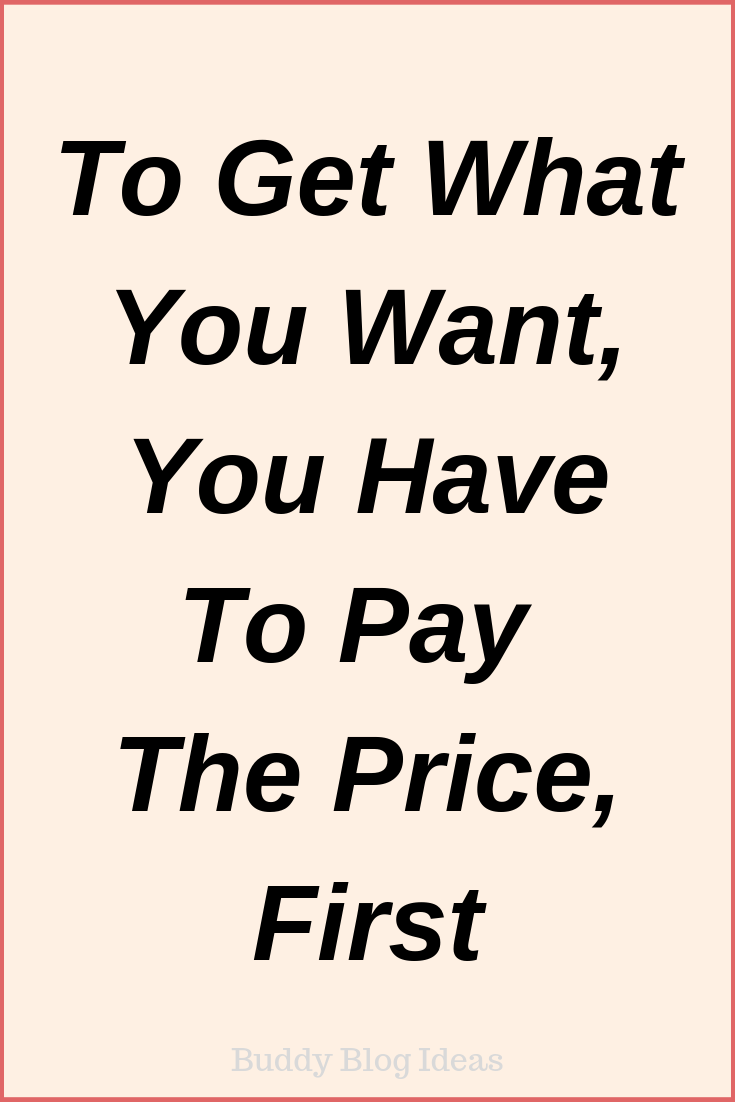 How To Get What You Want - Pay The Price