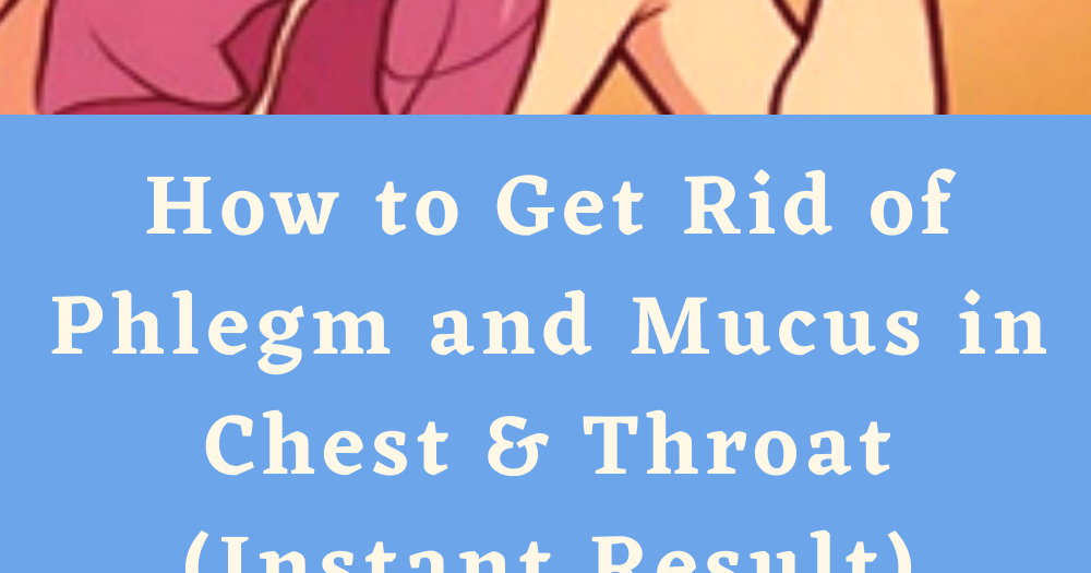 How to Get Rid of Phlegm and Mucus in Chest & Throat (Instant Result)