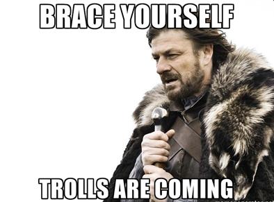 [Image: Brace+yourself+trolls+are+coming.JPG]