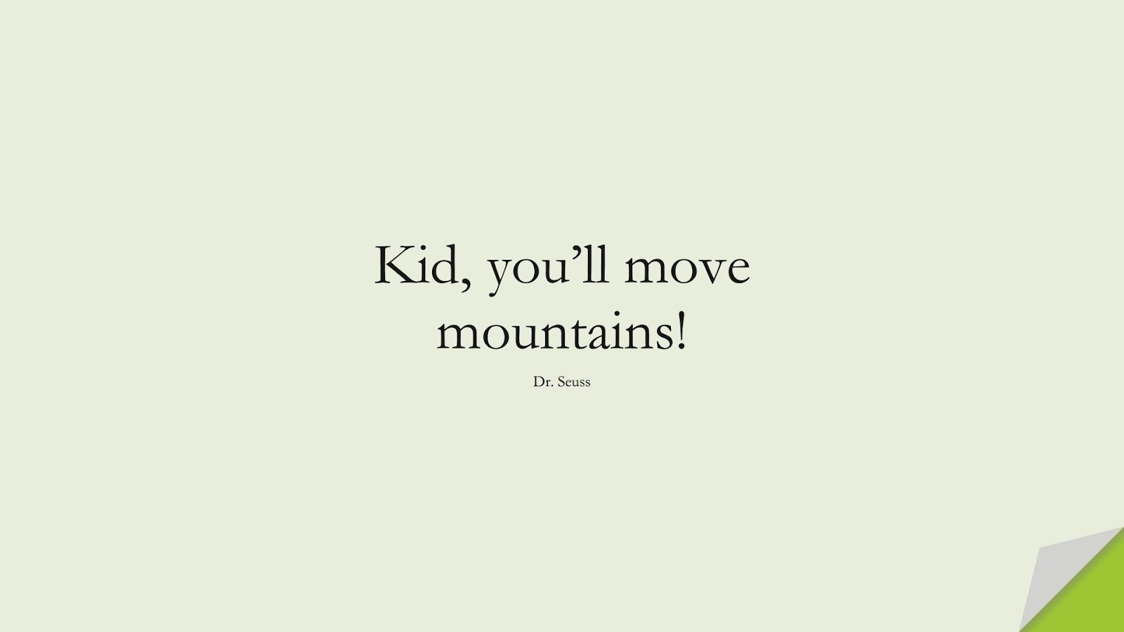 Kid, you’ll move mountains! (Dr. Seuss);  #HopeQuotes