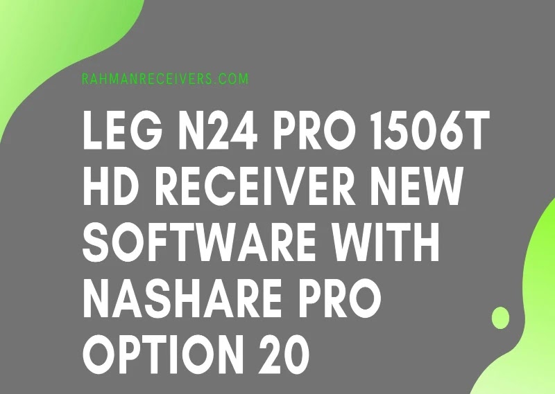 LEG N24 PRO 1506T HD RECEIVER NEW SOFTWARE WITH NASHARE PRO OPTION 20 MAY 2020 LEG N24 PRO 1506T HD RECEIVER NEW SOFTWARE WITH NASHARE PRO OPTION 20 MAY 2020
