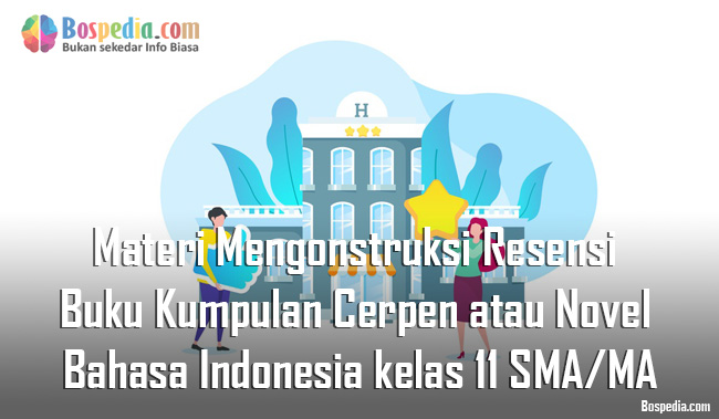 Materi Mengonstruksi Resensi Buku Kumpulan Cerpen Atau Novel Mapel Bahasa Indonesia Kelas 11 Sma Ma Bospedia