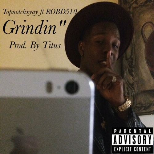 Top Notch Yay featuring Rob D 510 - "Grindin"