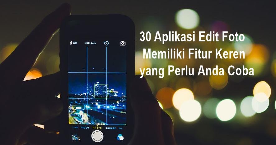 30 Aplikasi Edit Foto Memiliki Fitur Keren Yang Perlu Anda Coba Serbacara Com Technology For Business