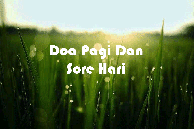 Bacaan Doa Pagi Dan Sore Hari Lengkap Dengan Latinnya - Islam Itu Indah