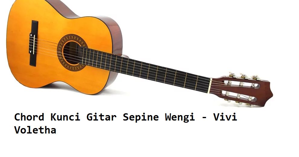 Chord Kunci Gitar Sepine Wengi - Vivi Voletha - CalonPintar.Com