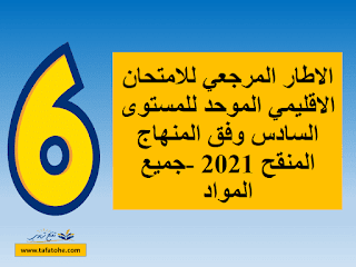 الاطار المرجعي للامتحان الاقليمي الموحد للمستوى السادس وفق المنهاج المنقح 2021 -جميع المواد