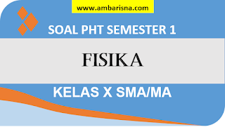 Soal PHT Fisika Kelas X SMA Semester Ganjil Terbaru