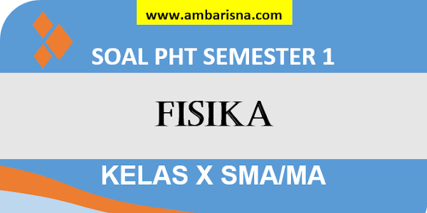 Soal PHT Fisika Kelas X SMA Semester Ganjil Terbaru