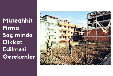 Muteahhit Firma Secerken Dikkat Edilmesi Gereken 5 Madde Insaat Muhendisi Emirhan Aydin