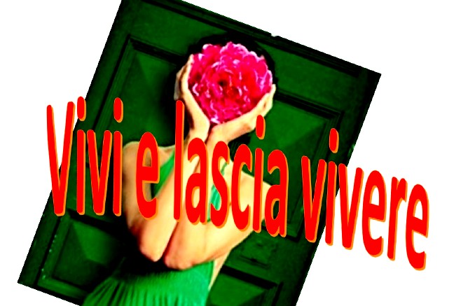 VIVI E LASCIA VIVERE