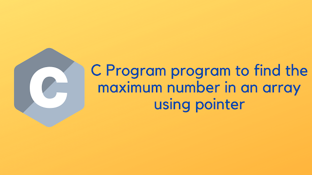 C Program program to find the maximum number in an array using pointer