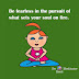 Be A Meditator- Be fearless in the pursuit of what sets your soul on fire