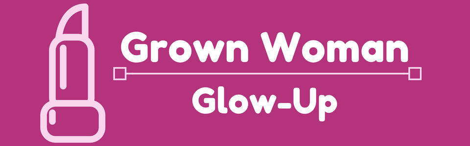Grown Woman Glow-Up