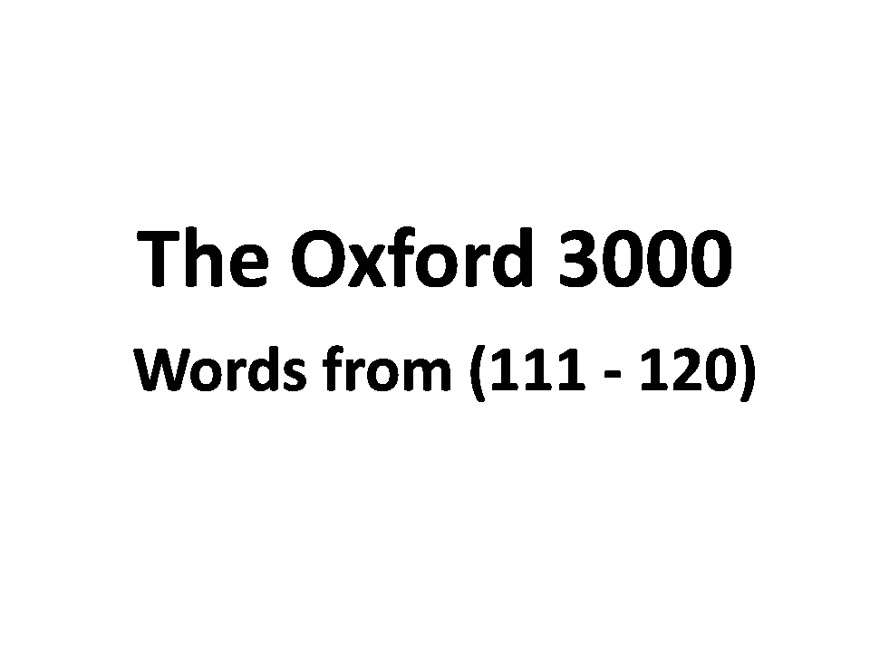 The Oxford 3000 with Meaning and Examples. Words from (111 120)