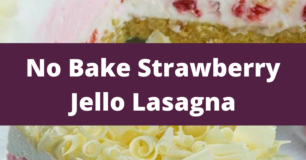 No Bake Strawberry Jello Lasagna