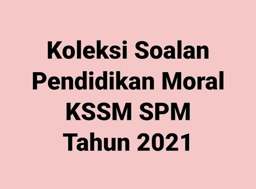 Koleksi Soalan Pendidikan Moral KSSM SPM Tahun 2021