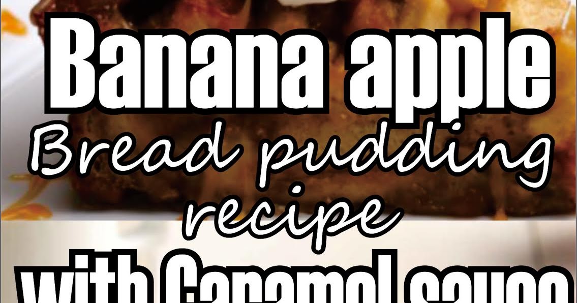 Banana apple Bread pudding recipe with Caramel sauce