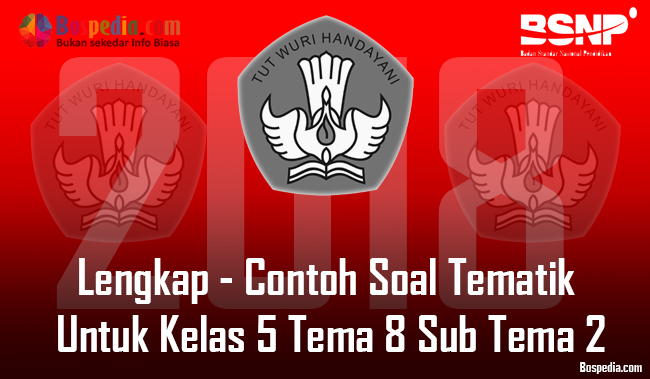 Lengkap Contoh Soal Tematik Untuk Kelas 5 Tema 8 Sub Tema 2 Bospedia