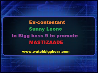 Ex-contestant Sunny Leone In Bigg boss 9 to promote MASTIZAADE Ex-contestant Sunny Leone In Bigg boss 9 to promote MASTIZAADE