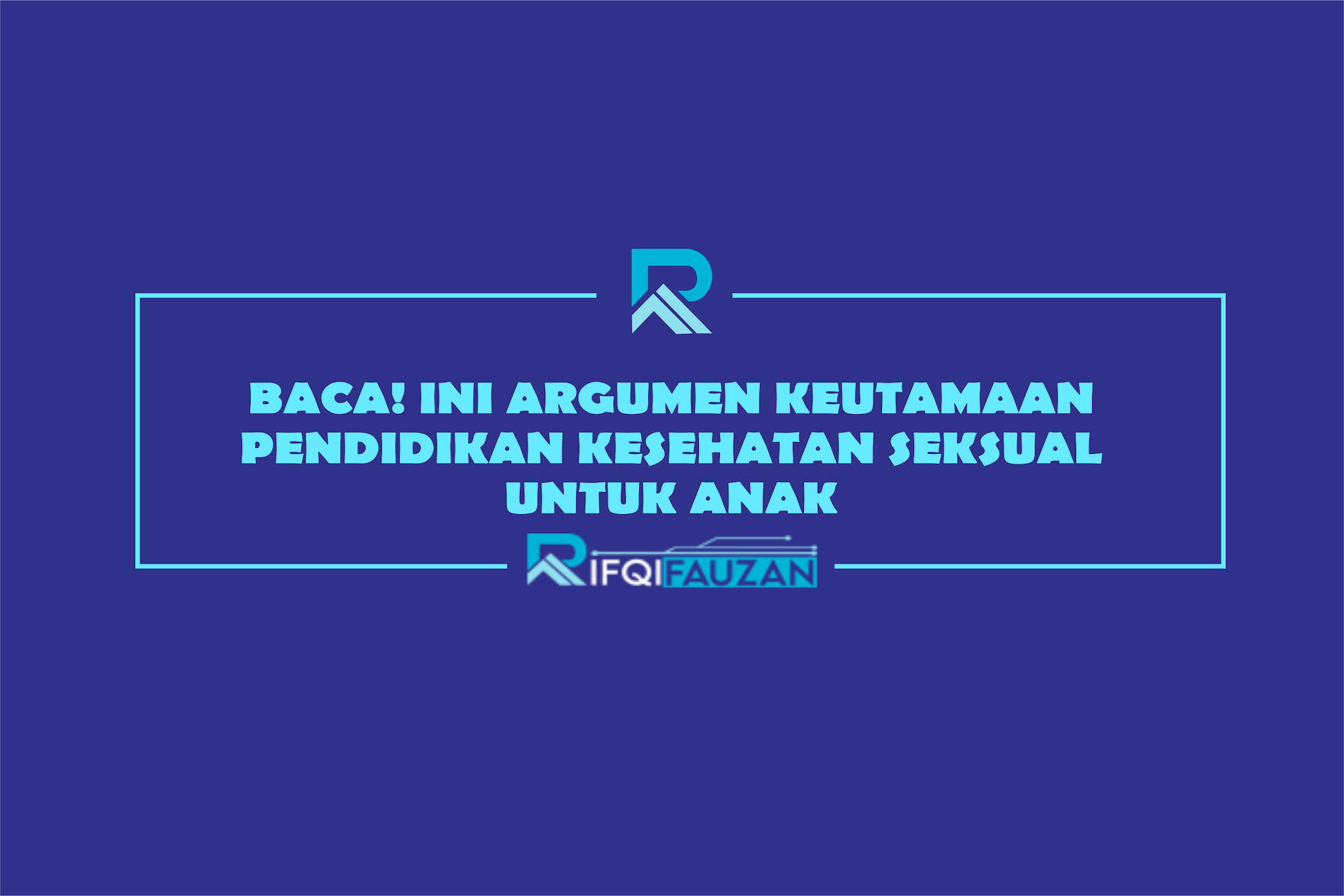 BACA! INI ARGUMEN KEUTAMAAN PENDIDIKAN KESEHATAN SEKSUAL UNTUK ANAK BACA! INI ARGUMEN KEUTAMAAN PENDIDIKAN KESEHATAN SEKSUAL UNTUK ANAK