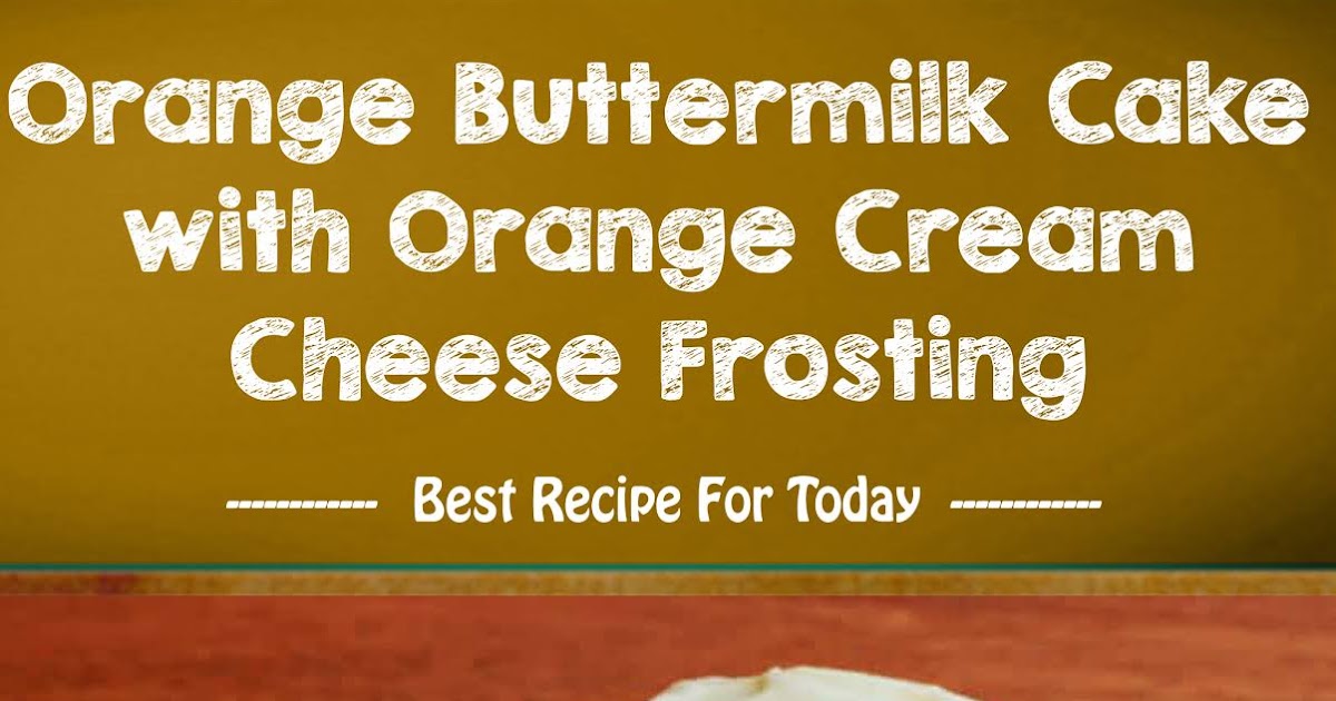 Orange Buttermilk Cake with Orange Cream Cheese Frosting
