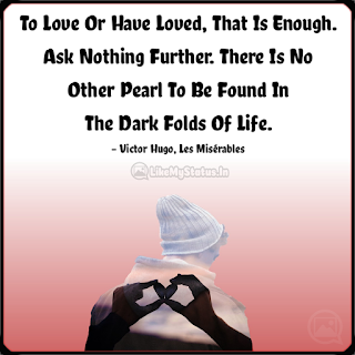 To Love Or Have Loved, That Is Enough. Ask Nothing Further. There Is No Other Pearl To Be Found In The Dark Folds Of Life.